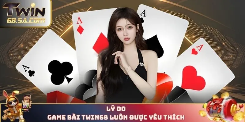 Lý do game bài TWIN68 luôn được yêu thích